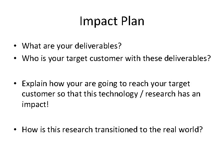 Impact Plan • What are your deliverables? • Who is your target customer with