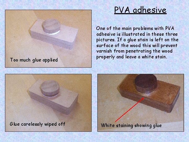 PVA adhesive Too much glue applied Glue carelessly wiped off One of the main