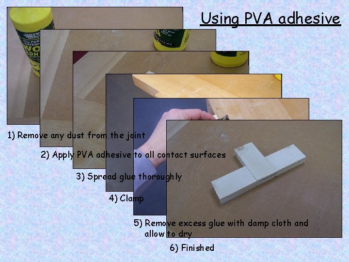 Using PVA adhesive 1) Remove any dust from the joint 2) Apply PVA adhesive