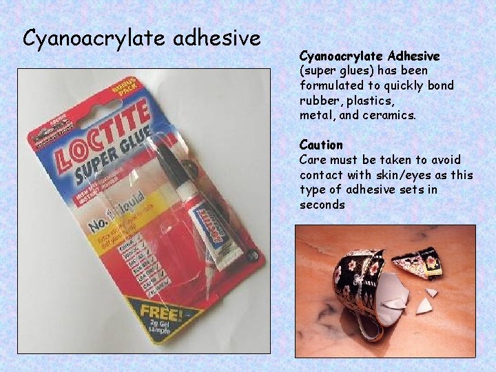 Cyanoacrylate adhesive Cyanoacrylate Adhesive (super glues) has been formulated to quickly bond rubber, plastics,