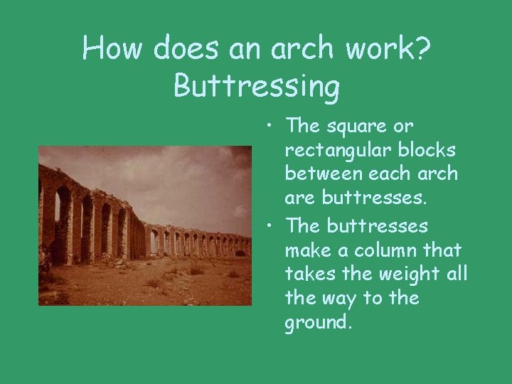 How does an arch work? Buttressing • The square or rectangular blocks between each