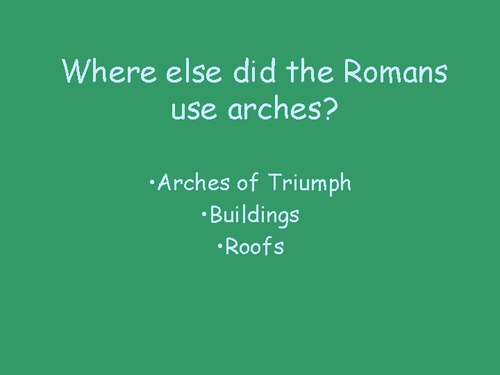 Where else did the Romans use arches? • Arches of Triumph • Buildings •