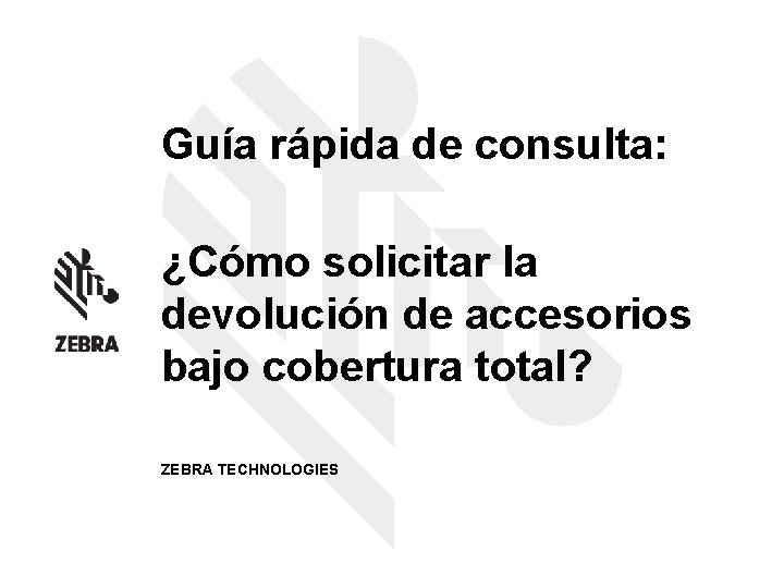 Guía rápida de consulta: ¿Cómo solicitar la devolución de accesorios bajo cobertura total? ZEBRA