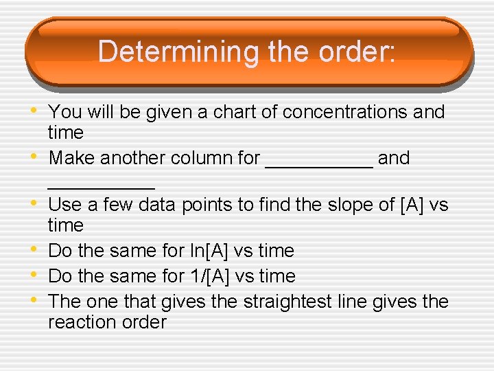 Determining the order: • You will be given a chart of concentrations and •