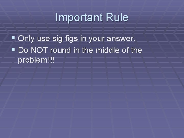 Important Rule § Only use sig figs in your answer. § Do NOT round