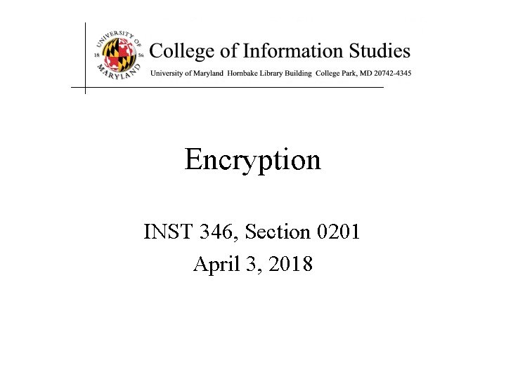 Encryption INST 346, Section 0201 April 3, 2018 