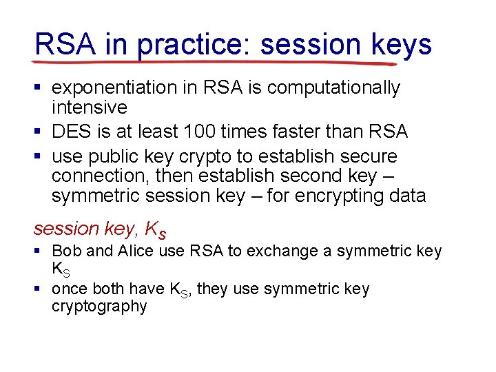 RSA in practice: session keys § exponentiation in RSA is computationally intensive § DES