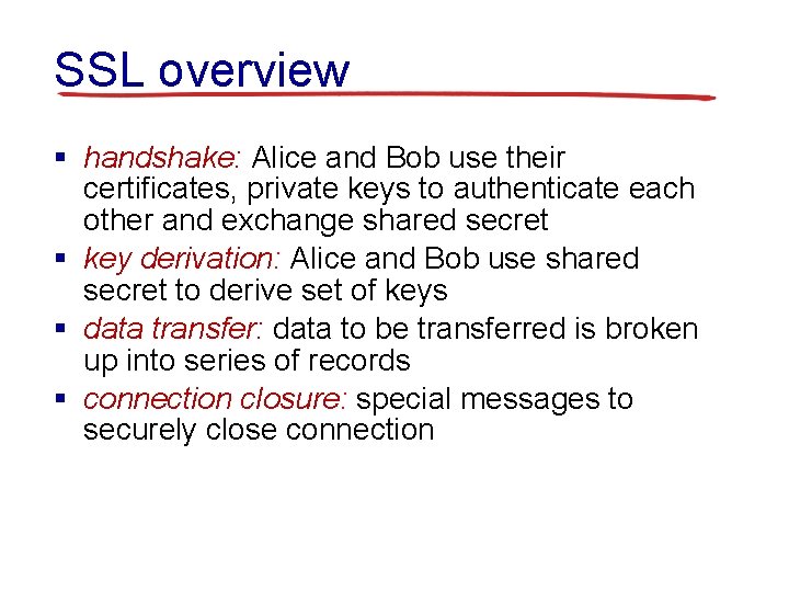 SSL overview § handshake: Alice and Bob use their certificates, private keys to authenticate