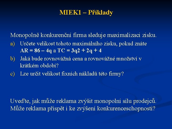 MIEK 1 – Příklady Monopolně konkurenční firma sleduje maximalizaci zisku. a) Určete velikost tohoto