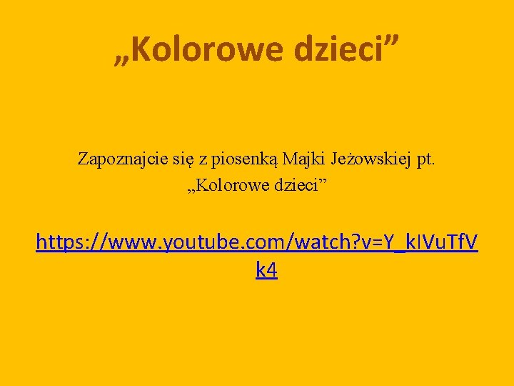 „Kolorowe dzieci” Zapoznajcie się z piosenką Majki Jeżowskiej pt. „Kolorowe dzieci” https: //www. youtube.