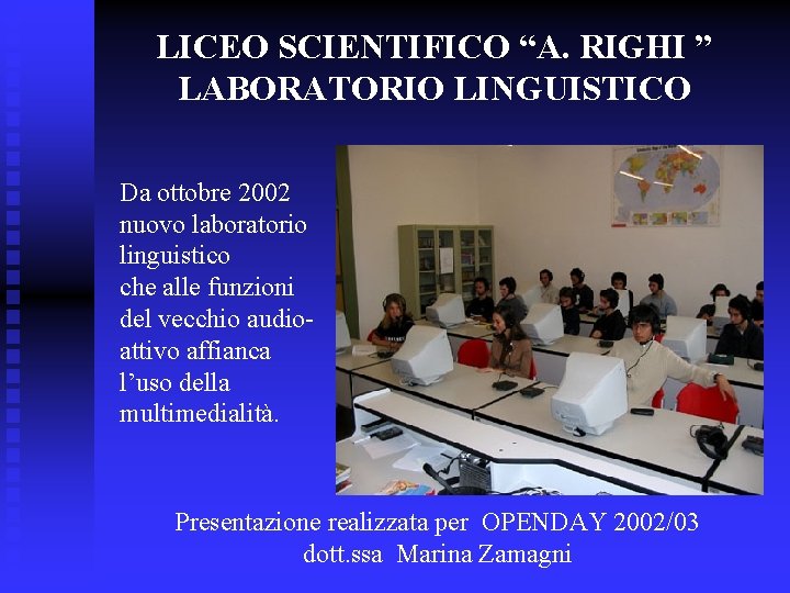 LICEO SCIENTIFICO “A. RIGHI ” LABORATORIO LINGUISTICO Da ottobre 2002 nuovo laboratorio linguistico che