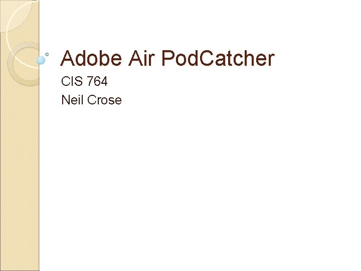 Adobe Air Pod. Catcher CIS 764 Neil Crose 