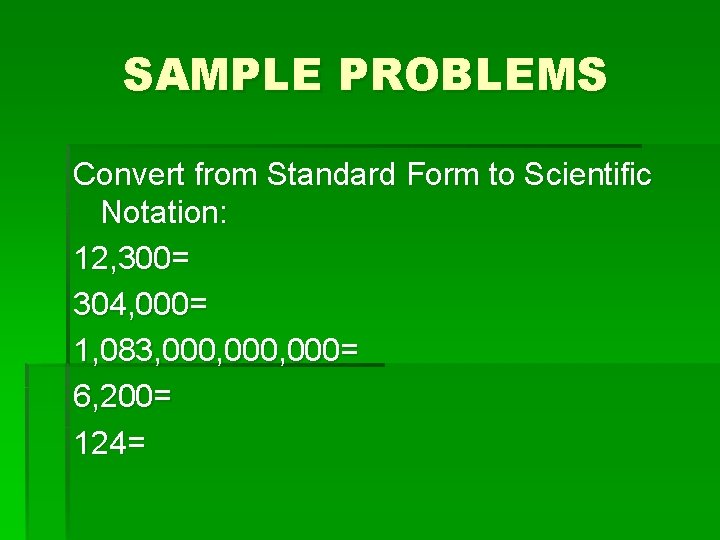 SAMPLE PROBLEMS Convert from Standard Form to Scientific Notation: 12, 300= 304, 000= 1,