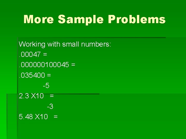 More Sample Problems Working with small numbers: . 00047 =. 000000100045 =. 035400 =