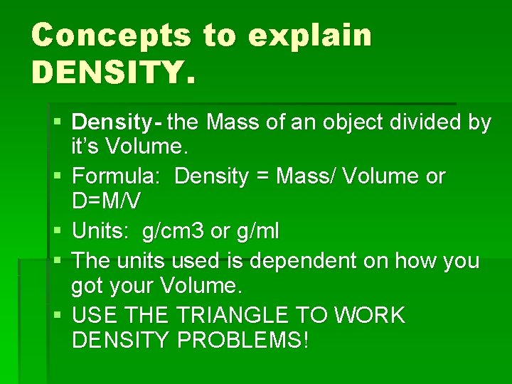 Concepts to explain DENSITY. § Density- the Mass of an object divided by it’s