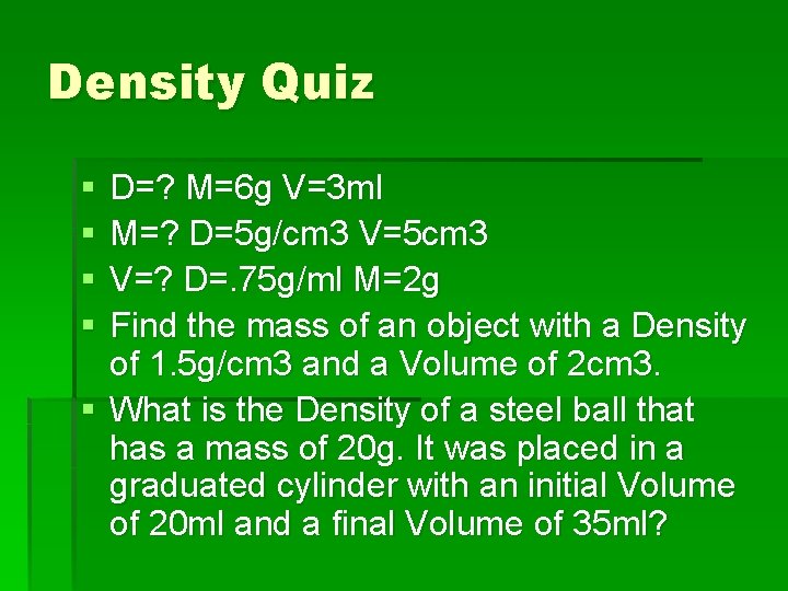 Density Quiz § § D=? M=6 g V=3 ml M=? D=5 g/cm 3 V=5