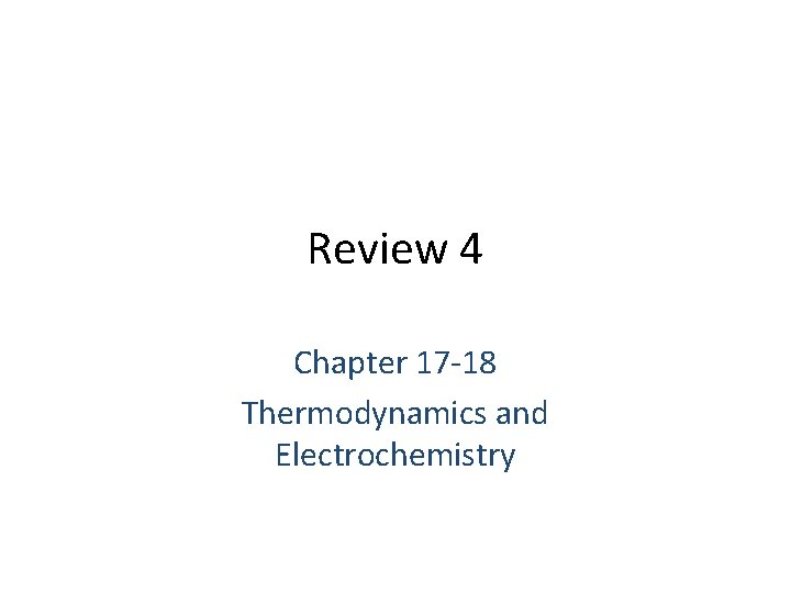 Review 4 Chapter 17 -18 Thermodynamics and Electrochemistry 