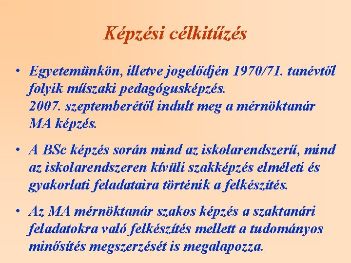 Képzési célkitűzés • Egyetemünkön, illetve jogelődjén 1970/71. tanévtől folyik műszaki pedagógusképzés. 2007. szeptemberétől indult