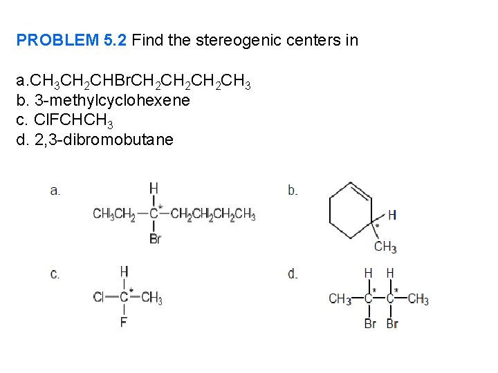 PROBLEM 5. 2 Find the stereogenic centers in a. CH 3 CH 2 CHBr.