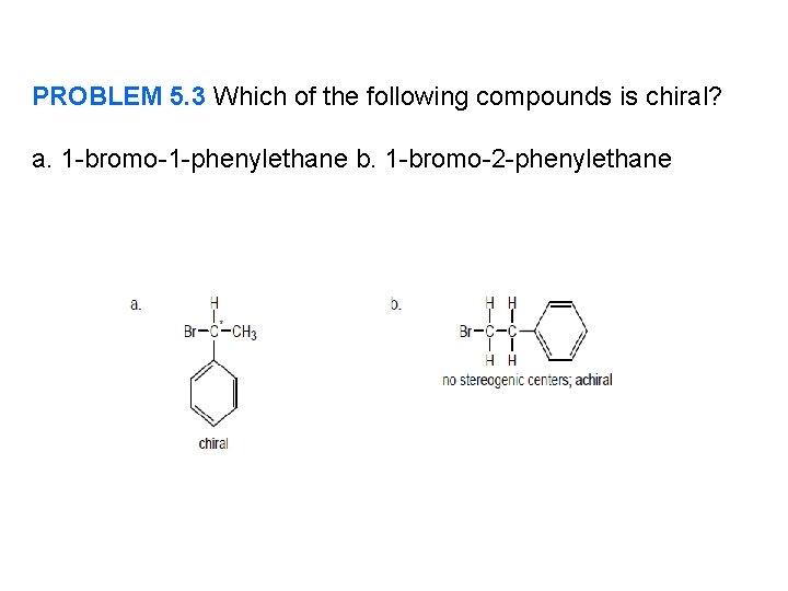 PROBLEM 5. 3 Which of the following compounds is chiral? a. 1 -bromo-1 -phenylethane