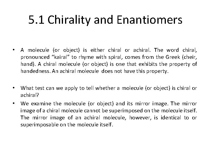 5. 1 Chirality and Enantiomers • A molecule (or object) is either chiral or