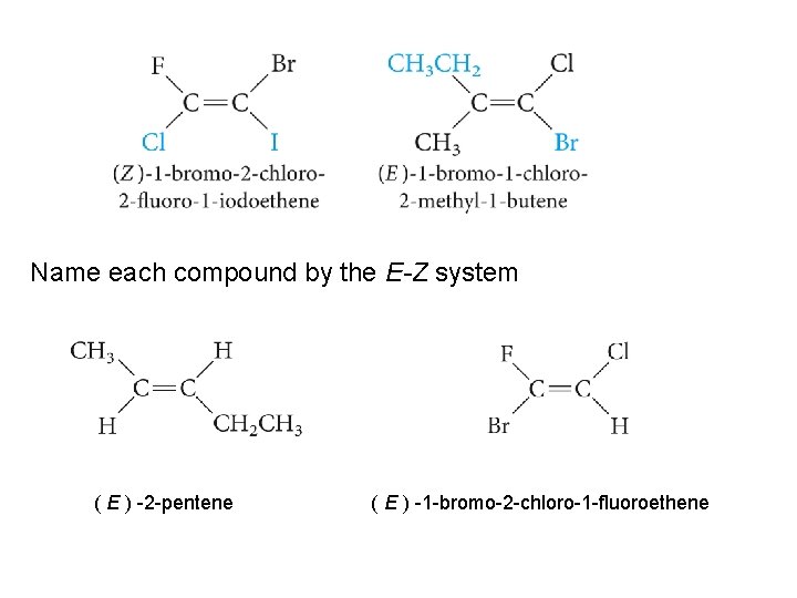 Name each compound by the E-Z system ( E ) -2 -pentene ( E