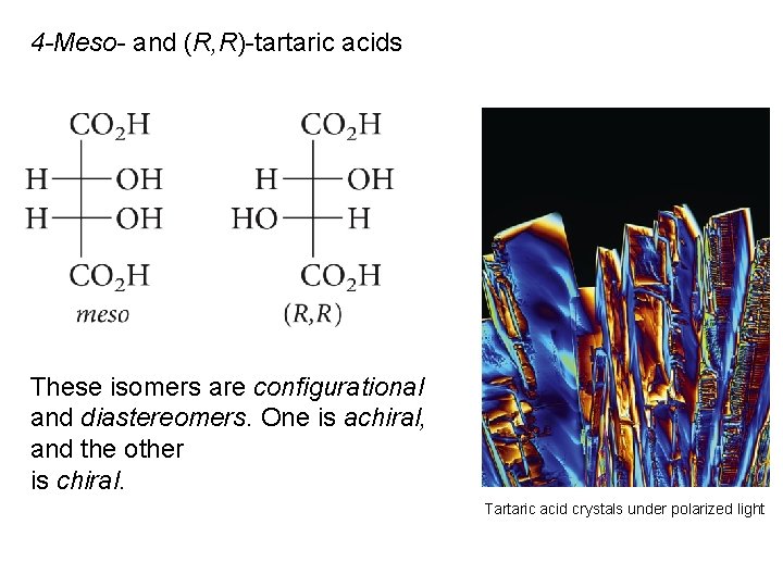4 -Meso- and (R, R)-tartaric acids These isomers are configurational and diastereomers. One is
