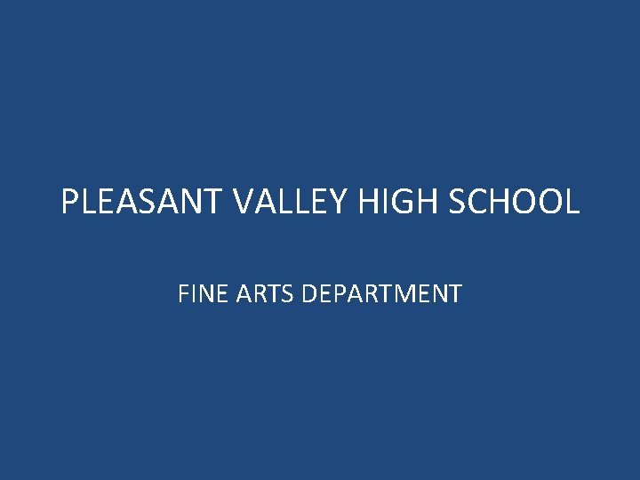 PLEASANT VALLEY HIGH SCHOOL FINE ARTS DEPARTMENT 