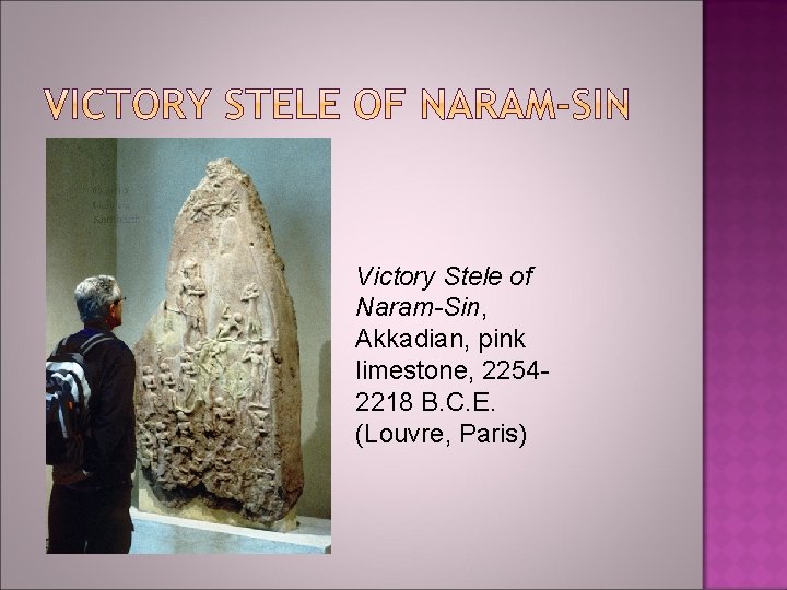 Victory Stele of Naram-Sin, Akkadian, pink limestone, 22542218 B. C. E. (Louvre, Paris) Victory Stele of Naram-Sin, Akkadian, pink limestone, 22542218 B. C. E. (Louvre, Paris)