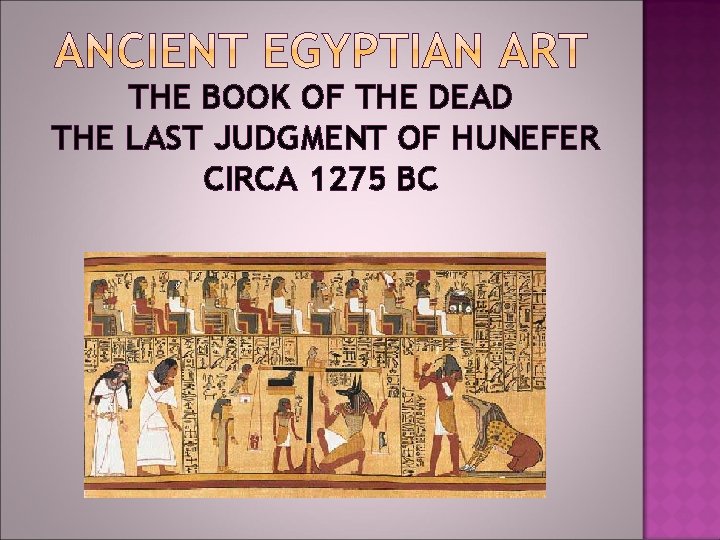THE BOOK OF THE DEAD THE LAST JUDGMENT OF HUNEFER CIRCA 1275 BC THE BOOK OF THE DEAD THE LAST JUDGMENT OF HUNEFER CIRCA 1275 BC