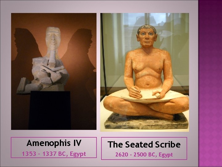 Amenophis IV The Seated Scribe 1353 – 1337 BC, Egypt 2620 – 2500 BC, Amenophis IV The Seated Scribe 1353 – 1337 BC, Egypt 2620 – 2500 BC,