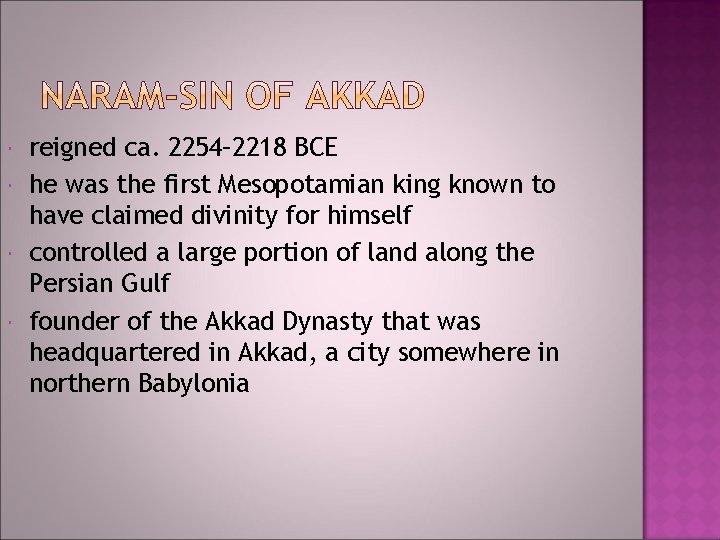reigned ca. 2254– 2218 BCE he was the first Mesopotamian king known to reigned ca. 2254– 2218 BCE he was the first Mesopotamian king known to