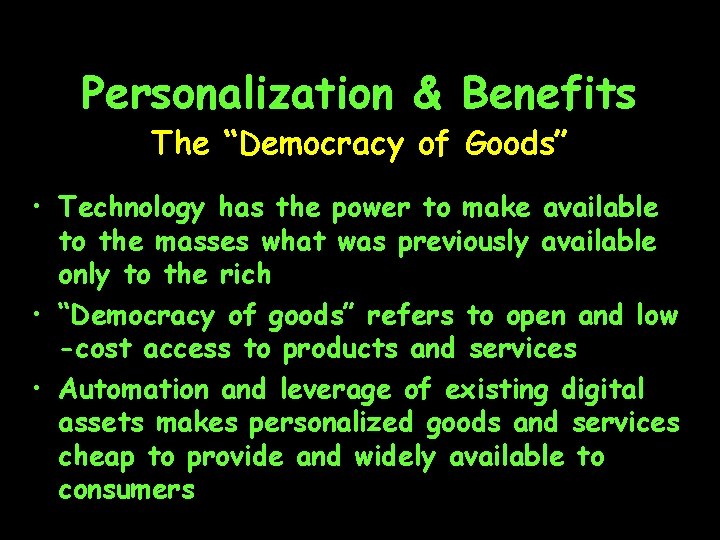 Personalization & Benefits The “Democracy of Goods” • Technology has the power to make