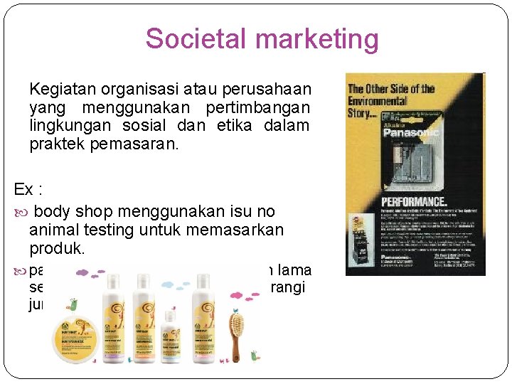 Societal marketing Kegiatan organisasi atau perusahaan yang menggunakan pertimbangan lingkungan sosial dan etika dalam