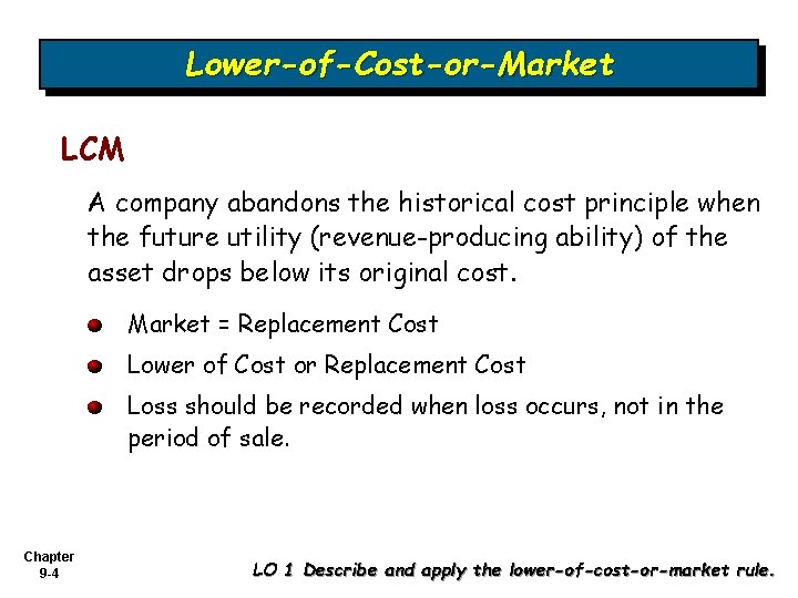 Lower-of-Cost-or-Market LCM A company abandons the historical cost principle when the future utility (revenue-producing Lower-of-Cost-or-Market LCM A company abandons the historical cost principle when the future utility (revenue-producing