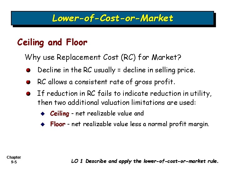 Lower-of-Cost-or-Market Ceiling and Floor Why use Replacement Cost (RC) for Market? Decline in the Lower-of-Cost-or-Market Ceiling and Floor Why use Replacement Cost (RC) for Market? Decline in the