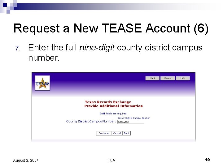 Request a New TEASE Account (6) 7. Enter the full nine-digit county district campus