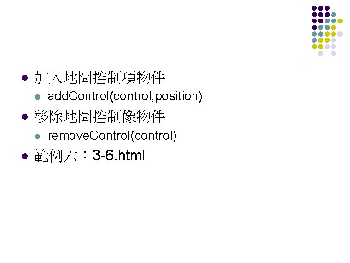 l 加入地圖控制項物件 l l 移除地圖控制像物件 l l add. Control(control, position) remove. Control(control) 範例六： 3