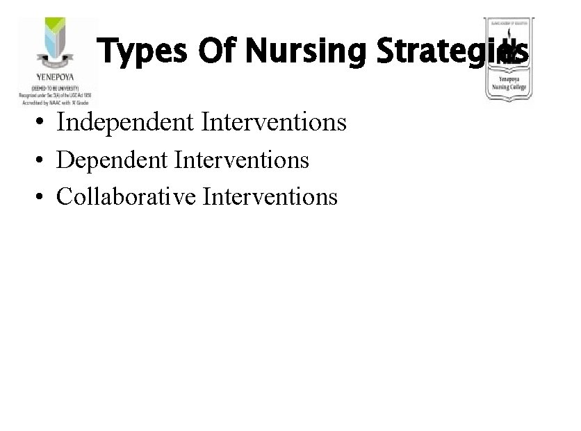 Types Of Nursing Strategies • Independent Interventions • Dependent Interventions • Collaborative Interventions 