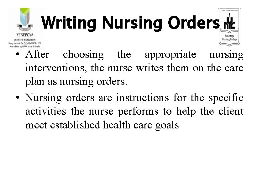 Writing Nursing Orders • After choosing the appropriate nursing interventions, the nurse writes them