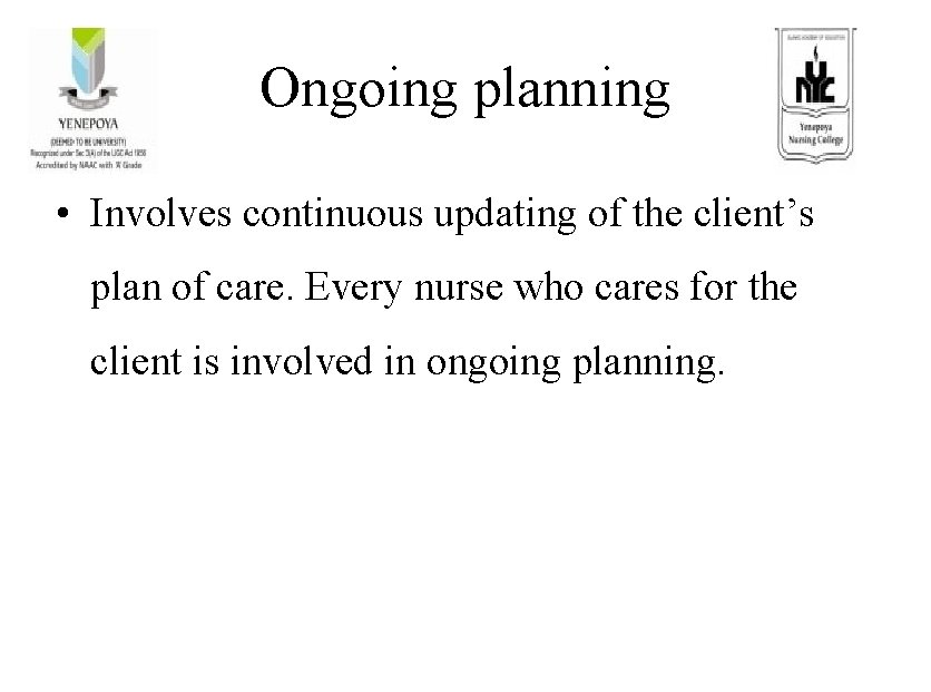 Ongoing planning • Involves continuous updating of the client’s plan of care. Every nurse