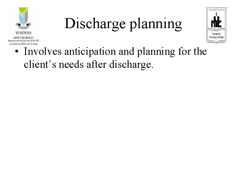 Discharge planning • Involves anticipation and planning for the client’s needs after discharge. 