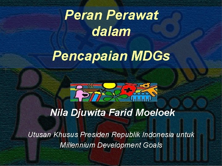 Peran Perawat dalam Pencapaian MDGs Nila Djuwita Farid Moeloek Utusan Khusus Presiden Republik Indonesia