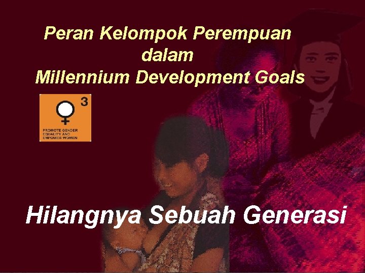 Peran Kelompok Perempuan dalam Millennium Development Goals Hilangnya Sebuah Generasi 