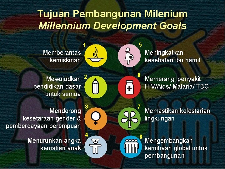 Tujuan Pembangunan Milenium Millennium Development Goals 1 5 Memberantas kemiskinan Meningkatkan kesehatan ibu hamil
