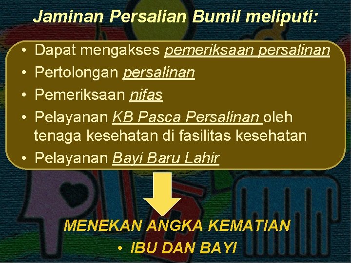 Jaminan Persalian Bumil meliputi: • • Dapat mengakses pemeriksaan persalinan Pertolongan persalinan Pemeriksaan nifas