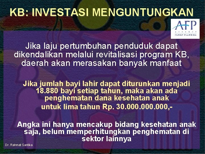 KB: INVESTASI MENGUNTUNGKAN Jika laju pertumbuhan penduduk dapat dikendalikan melalui revitalisasi program KB, daerah