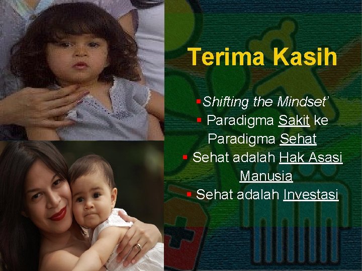 Terima Kasih §Shifting the Mindset’ § Paradigma Sakit ke Paradigma Sehat § Sehat adalah