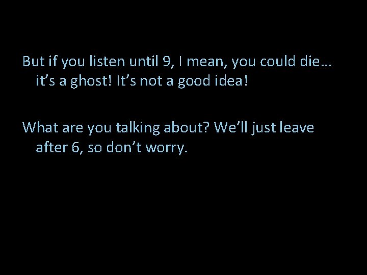 But if you listen until 9, I mean, you could die… it’s a ghost!