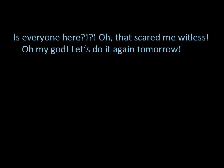 Is everyone here? !? ! Oh, that scared me witless! Oh my god! Let’s